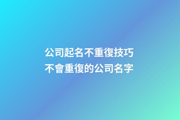公司起名不重復技巧 不會重復的公司名字